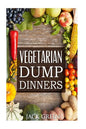 Vegetarian: Vegetarian Dump Dinners- Gluten Free Plant Based Eating On A Budget (Crockpot, Quick Meals, Slowcooker, Cast Iron) - Paperback