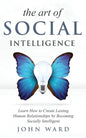 The Art of Social Intelligence: Observe the Habits of Highly Effective People and Improve Your Mindset - Paperback