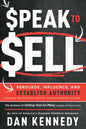 Speak to Sell: Persuade, Influence, and Establish Authority & Promote Your Products, Services, Practice, Business, or Cause - Paperback