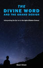 The Divine Word and The Grand Design: Interpreting the Qur'an in the Light of Modern Science - Hardcover