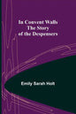 In Convent Walls; The Story of the Despensers - Paperback
