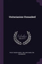 Unitarianism Unmasked - Paperback