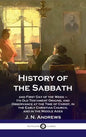 History of the Sabbath: and First Day of the Week - Its Old Testament Origins, and Observance at the Time of Christ, in the Early Christian Ch - Hardcover