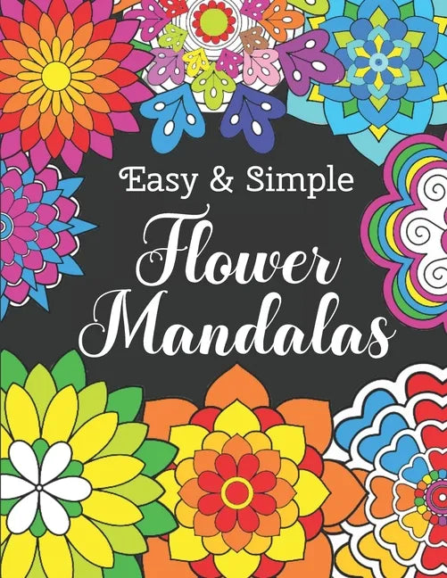 Easy and Simple Flower Mandalas: Color Therapy Anti Stress Coloring Book For Women - Beautifully Designed 50 Mandala Patterns For Beginners - Awesome - Paperback