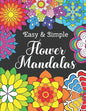 Easy and Simple Flower Mandalas: Color Therapy Anti Stress Coloring Book For Women - Beautifully Designed 50 Mandala Patterns For Beginners - Awesome - Paperback