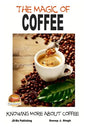 The Magic of Coffee - Knowing More about Coffee - Paperback