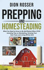 Prepping and Homesteading: What You Need to Know to Be Self-Reliant When STHF, Including Tips on Stockpiling, Growing Your Own Food, and Living O - Hardcover