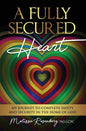 A Fully Secured Heart: My Journey to Complete Safety and Security in The Home of God - Hardcover