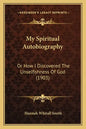 My Spiritual Autobiography: Or How I Discovered The Unselfishness Of God (1903) - Paperback