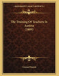 The Training Of Teachers In Austria (1889) - Paperback