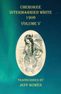 Cherokee Intermarried White 1906 Volume V - Paperback