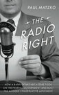 The Radio Right: How a Band of Broadcasters Took on the Federal Government and Built the Modern Conservative Movement - Hardcover