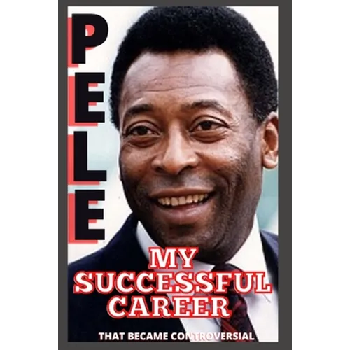 Pele: My Successful Career That Became Controversial - Paperback