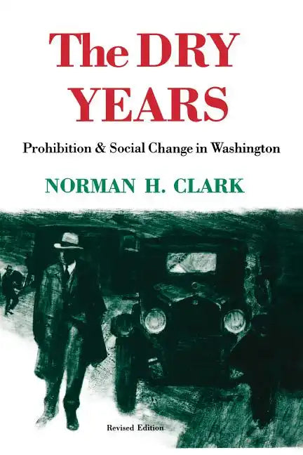 The Dry Years: Prohibition and Social Change in Washington - Paperback