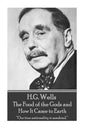 H.G. Wells - The Food of the Gods and How It Came to Earth: "Our true nationality is mankind." - Paperback