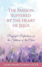 The Passion Suffered by the Heart of Jesus: Prayerful Reflections on the Stations of the Cross - Paperback