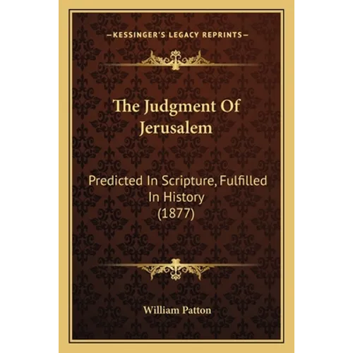 The Judgment Of Jerusalem: Predicted In Scripture, Fulfilled In History (1877) - Paperback