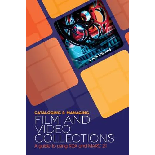 Cataloging and Managing Film & Video Collections: A Guide to Using RDA and MARC21 - Paperback