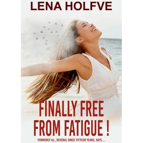 Finally Free from Fatigue!: Formerly Ill Several Since Fifteen Years says... - Paperback