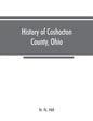 History of Coshocton County, Ohio: its past and present, 1740-1881. Containing a comprehensive history of Ohio; a complete history of Coshocton County - Paperback