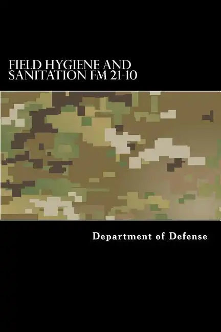 Field Hygiene and Sanitation FM 21-10: MCRP 4-11.1d - Paperback