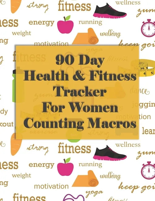90 Day Health and Fitness Tracker For Women Counting Macros: Check out this amazing health and fitness tracker and macros recorder to help you achieve - Paperback