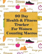 90 Day Health and Fitness Tracker For Women Counting Macros: Check out this amazing health and fitness tracker and macros recorder to help you achieve - Paperback