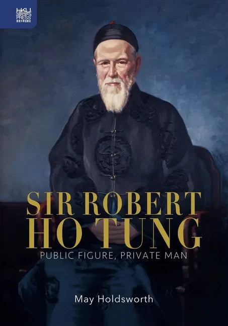 Sir Robert Ho Tung: Public Figure, Private Man - Hardcover