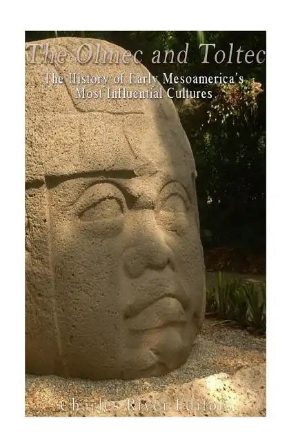 The Olmec and Toltec: The History of Early Mesoamerica's Most Influential Cultures - Paperback