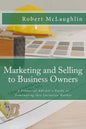 Marketing and Selling to Business Owners: A Financial Advisor's Guide to Dominating this Lucrative Market - Paperback