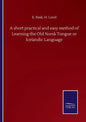 A short practical and easy method of Learning the Old Norsk Tongue or Icelandic Language - Paperback