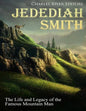 Jedediah Smith: The Life and Legacy of the Famous Mountain Man - Paperback