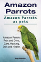 Amazon Parrots. Amazon Parrots as pets. Amazon Parrots Pros and Cons, Care, Housing, Diet and Health. - Paperback