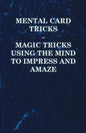 Mental Card Tricks - Magic Tricks Using the Mind to Impress and Amaze - Paperback