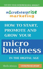 Micro Enterprise Marketing: How to Start, Promote and Grow Your Micro Business in the Digital Age - Hardcover