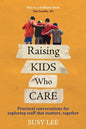 Raising Kids Who Care: Practical conversations for exploring stuff that matters, together - Paperback