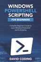 Windows PowerShell and Scripting for Beginners: Complete Beginners Guide to learn Windows PowerShell and its Scripting - Paperback