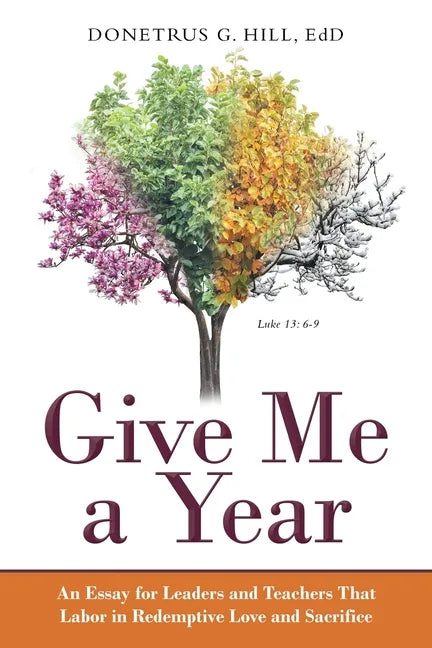 Give Me a Year: An Essay for Leaders and Teachers That Labor in Redemptive Love and Sacrifice - Paperback