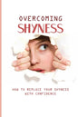Overcoming Shyness: How To Replace Your Shyness With Confidence: Identifying The Triggers That Cause Anxiety - Paperback