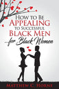 How To Be Appealing To Successful Black Men... For Black Women - Paperback