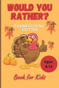 Would You Rather Thanksgiving Book for Kids Ages 6-12: Funny Hilarious Interesting Questions for Toddlers Children and Whole Family Bonus 30 Quiz Ques - Paperback