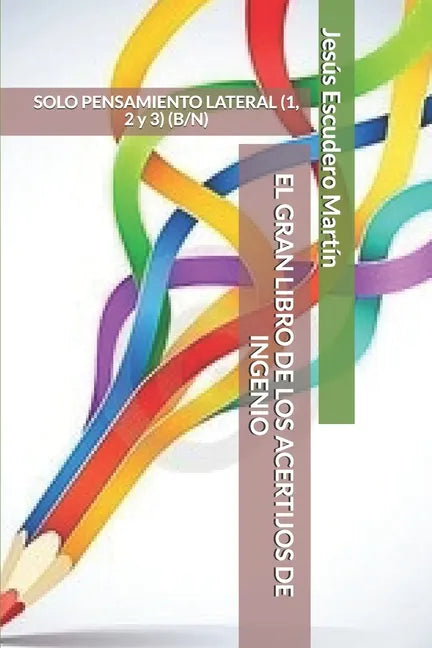 El Gran Libro de Los Acertijos de Ingenio: SOLO PENSAMIENTO LATERAL (1, 2 y 3) (B/N) - Paperback