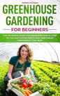 Greenhouse gardening for beginners: The definitive guide for beginners step by step to the cultivation fruits and vegetables throughout the year - Paperback