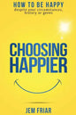 Choosing Happier: How to be happy despite your circumstances, history or genes - Paperback