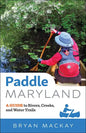 Paddle Maryland: A Guide to Rivers, Creeks, and Water Trails - Paperback