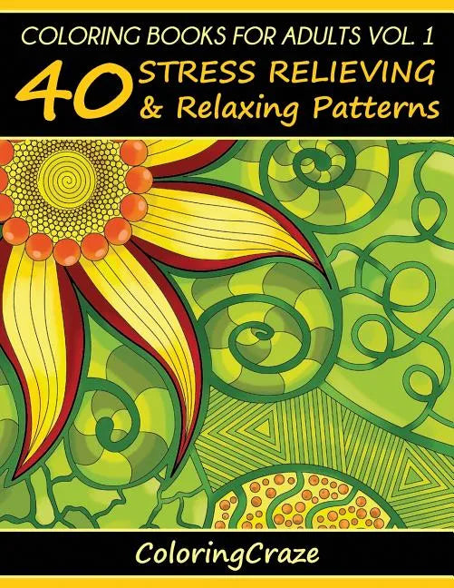 Coloring Books For Adults Volume 1: 40 Stress Relieving And Relaxing Patterns - Paperback