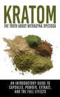 Kratom: The Truth About Mitragyna Speciosa: An Introductory Guide to Capsules, Powder, Extract, And The Full Effects - Paperback