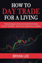 How to Day Trade for a Living: Trading Strategies & Tactics to Consistently Earn Passive Income in Any Market - Stocks, Forex, Cryptocurrency, or Opti - Paperback