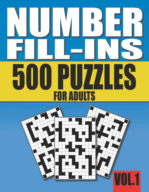 Number Fill-Ins: 500 Number Fill In Puzzles for Adults with Solutions (This is Volume 1 of Number Fill In Puzzle Books With 20+ Different Grid Layouts - Paperback