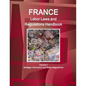 France Labor Laws and Regulations Handbook Volume 1 Strategic Information and Basic Regulations - Paperback